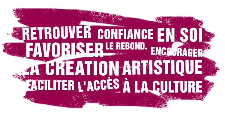 Retrouver confiance en soi, favoriser le rebond, encourager la création artistique, faciliter l'accès à la culture